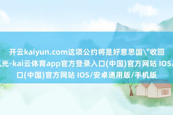 开云kaiyun.com这项公约将是好意思国