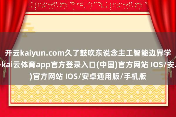 开云kaiyun.com久了鼓吹东说念主工智能边界学问产权轨制革命-kai云体育app官方登录入口(中国)官方网站 IOS/安卓通用版/手机版
