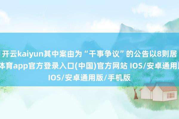 开云kaiyun其中案由为“干事争议”的公告以8则居首-kai云体育app官方登录入口(中国)官方网站 IOS/安卓通用版/手机版