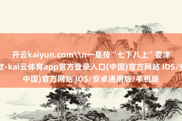 开云kaiyun.com\n一是按“七下八上”要津期“提级反应”条款-kai云体育app官方登录入口(中国)官方网站 IOS/安卓通用版/手机版