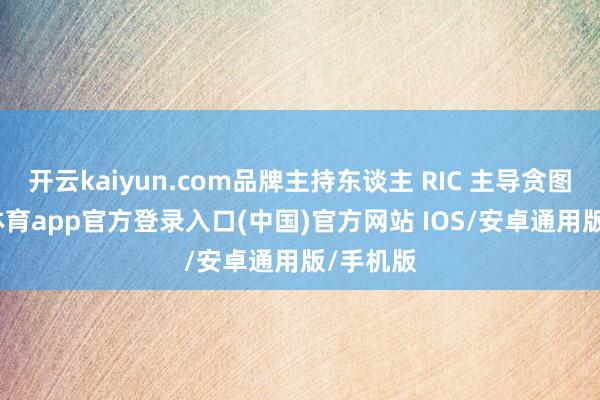 开云kaiyun.com品牌主持东谈主 RIC 主导贪图-kai云体育app官方登录入口(中国)官方网站 IOS/安卓通用版/手机版